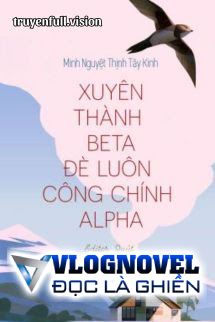 Xuyên Thành Beta Đè Luôn Công Chính Alpha